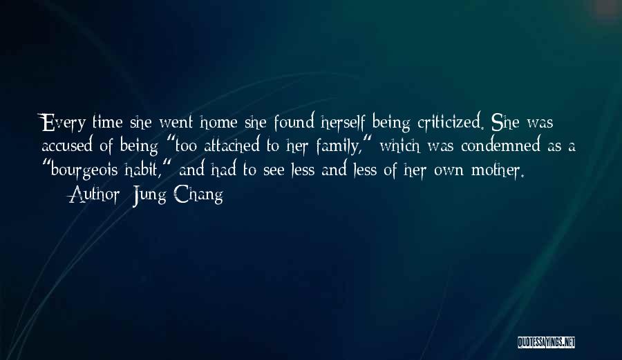 Jung Chang Quotes: Every Time She Went Home She Found Herself Being Criticized. She Was Accused Of Being Too Attached To Her Family,