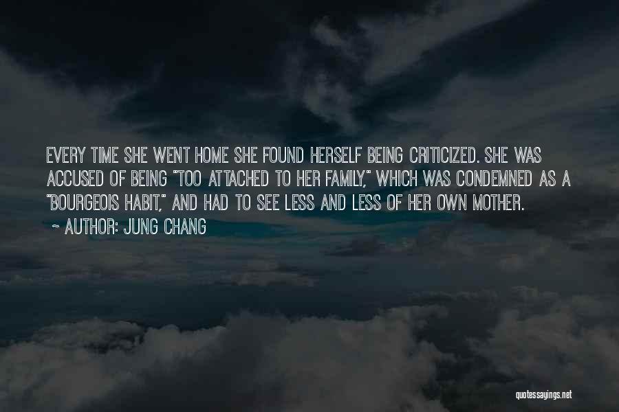 Jung Chang Quotes: Every Time She Went Home She Found Herself Being Criticized. She Was Accused Of Being Too Attached To Her Family,