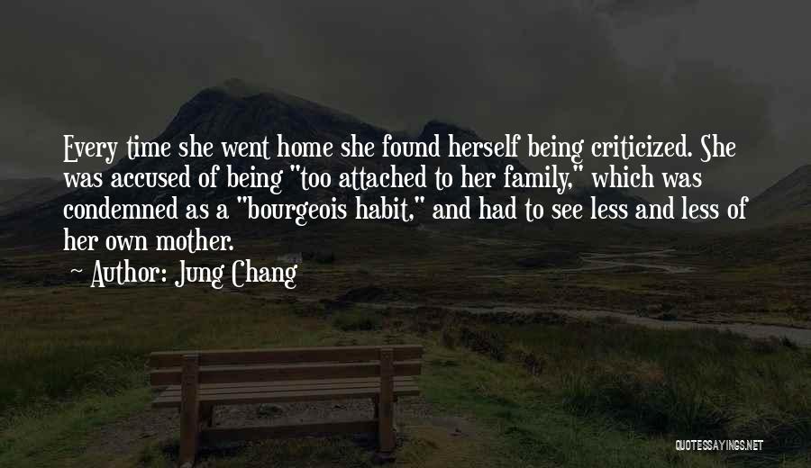 Jung Chang Quotes: Every Time She Went Home She Found Herself Being Criticized. She Was Accused Of Being Too Attached To Her Family,