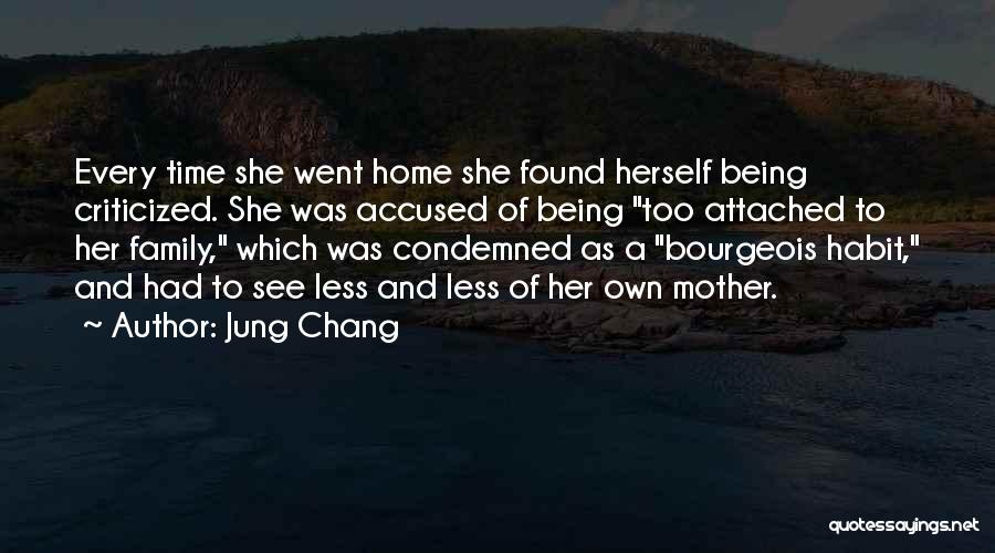 Jung Chang Quotes: Every Time She Went Home She Found Herself Being Criticized. She Was Accused Of Being Too Attached To Her Family,