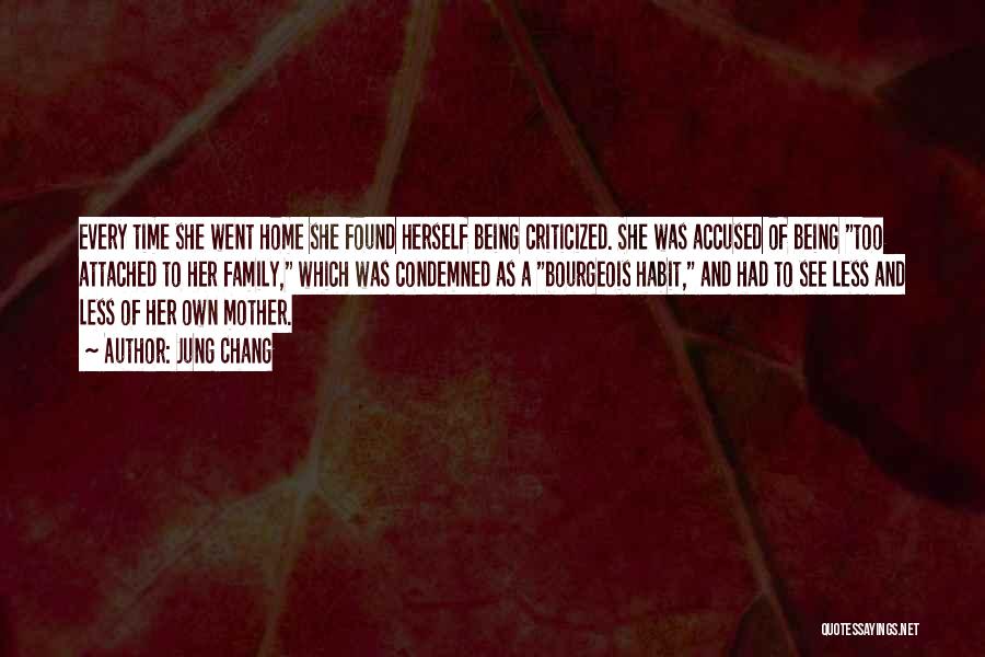 Jung Chang Quotes: Every Time She Went Home She Found Herself Being Criticized. She Was Accused Of Being Too Attached To Her Family,