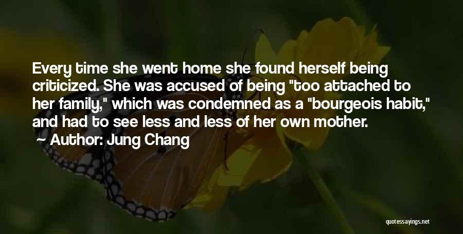 Jung Chang Quotes: Every Time She Went Home She Found Herself Being Criticized. She Was Accused Of Being Too Attached To Her Family,