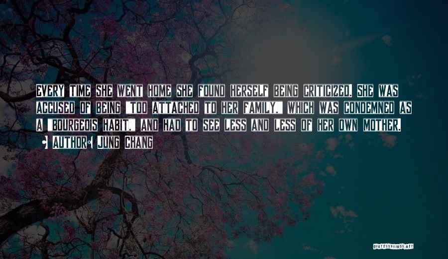 Jung Chang Quotes: Every Time She Went Home She Found Herself Being Criticized. She Was Accused Of Being Too Attached To Her Family,