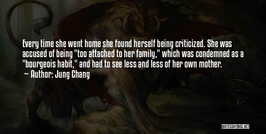 Jung Chang Quotes: Every Time She Went Home She Found Herself Being Criticized. She Was Accused Of Being Too Attached To Her Family,