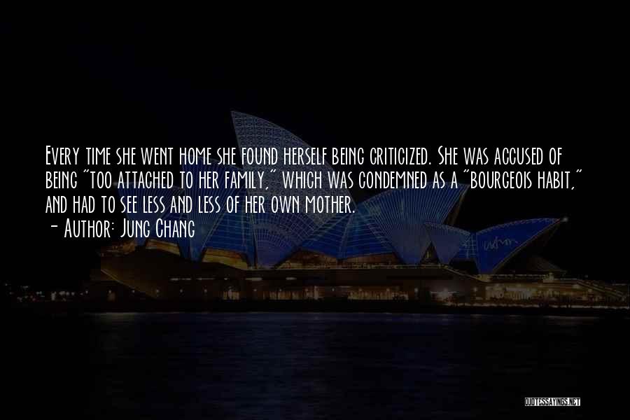 Jung Chang Quotes: Every Time She Went Home She Found Herself Being Criticized. She Was Accused Of Being Too Attached To Her Family,