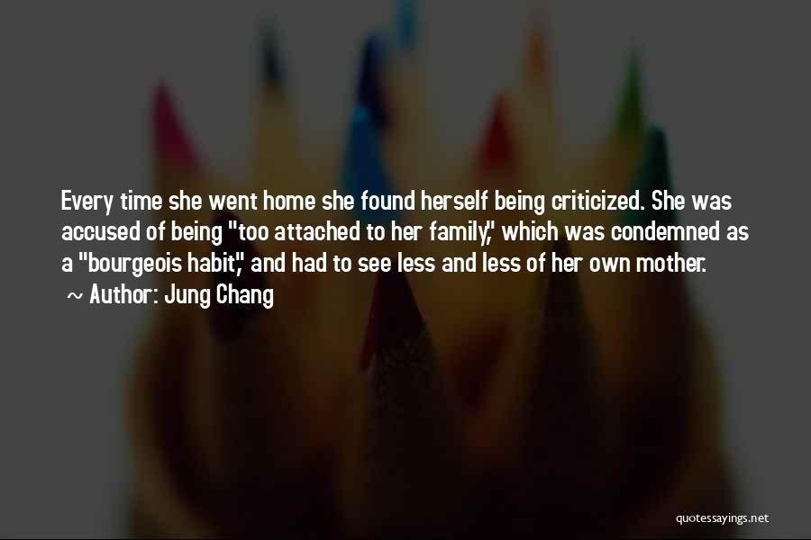 Jung Chang Quotes: Every Time She Went Home She Found Herself Being Criticized. She Was Accused Of Being Too Attached To Her Family,