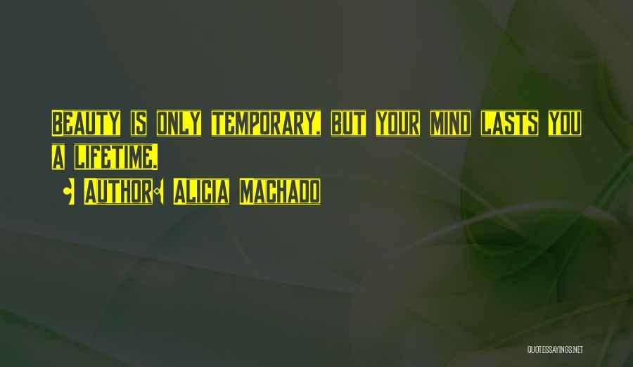 Alicia Machado Quotes: Beauty Is Only Temporary, But Your Mind Lasts You A Lifetime.