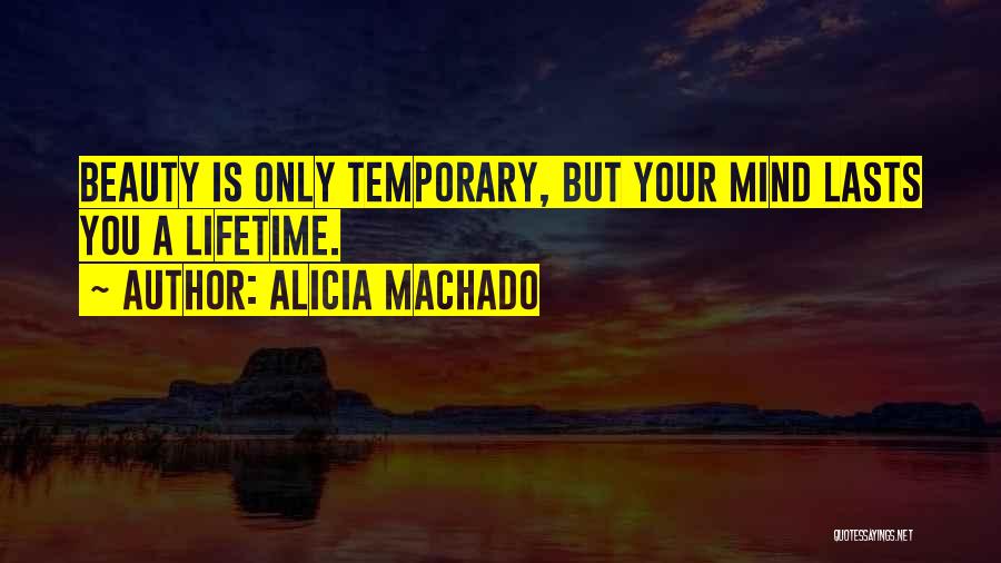 Alicia Machado Quotes: Beauty Is Only Temporary, But Your Mind Lasts You A Lifetime.