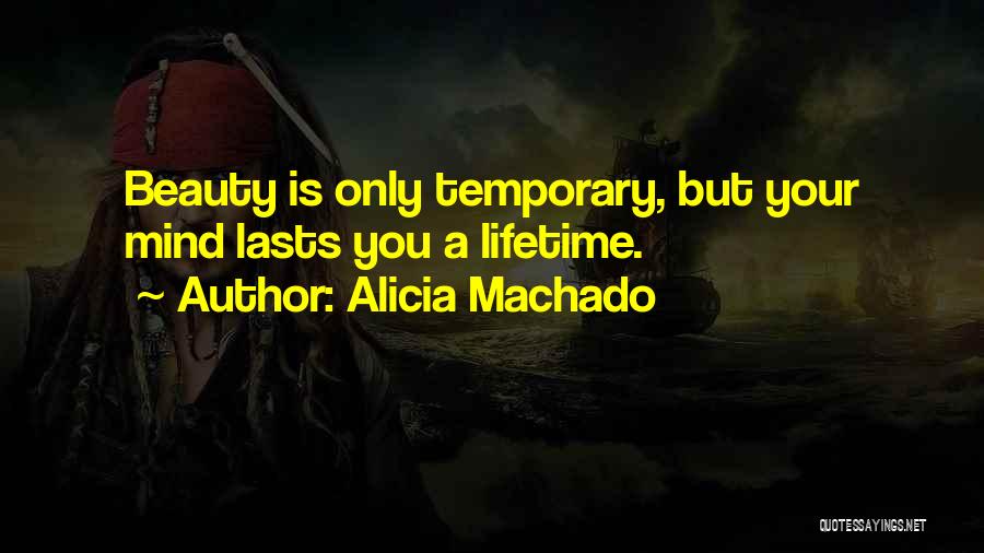 Alicia Machado Quotes: Beauty Is Only Temporary, But Your Mind Lasts You A Lifetime.