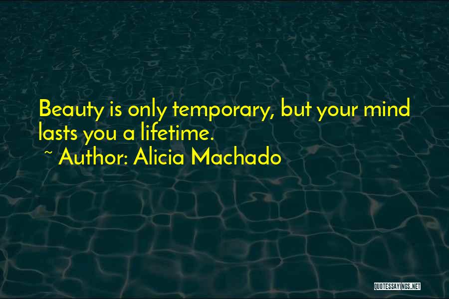 Alicia Machado Quotes: Beauty Is Only Temporary, But Your Mind Lasts You A Lifetime.