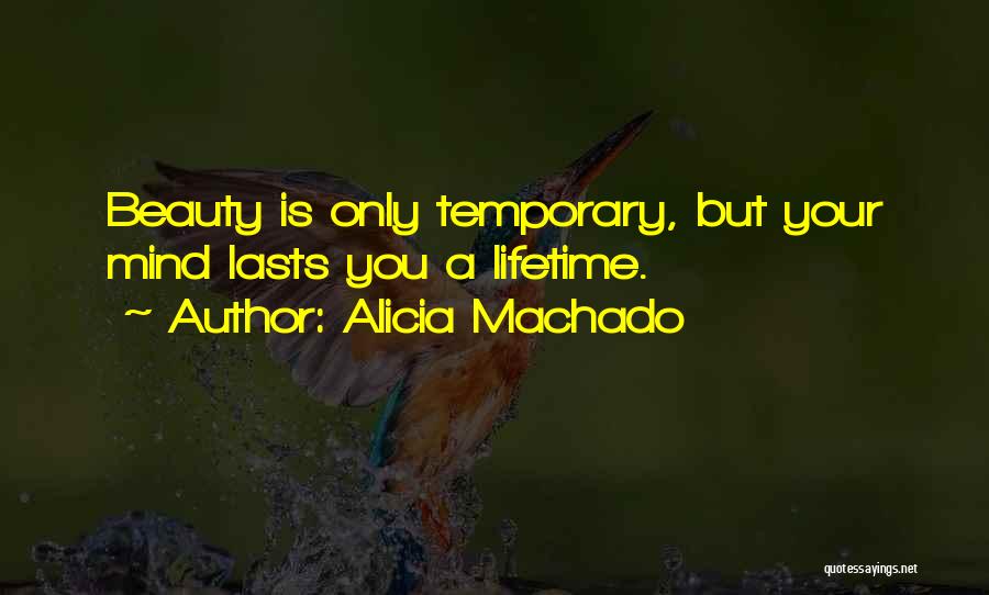 Alicia Machado Quotes: Beauty Is Only Temporary, But Your Mind Lasts You A Lifetime.