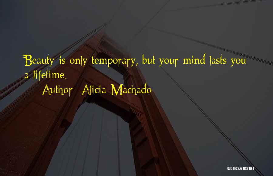 Alicia Machado Quotes: Beauty Is Only Temporary, But Your Mind Lasts You A Lifetime.