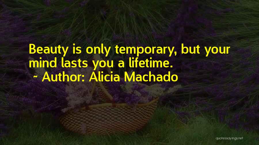 Alicia Machado Quotes: Beauty Is Only Temporary, But Your Mind Lasts You A Lifetime.