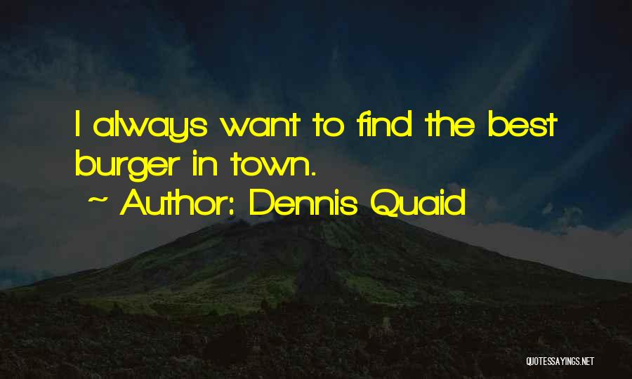 Dennis Quaid Quotes: I Always Want To Find The Best Burger In Town.