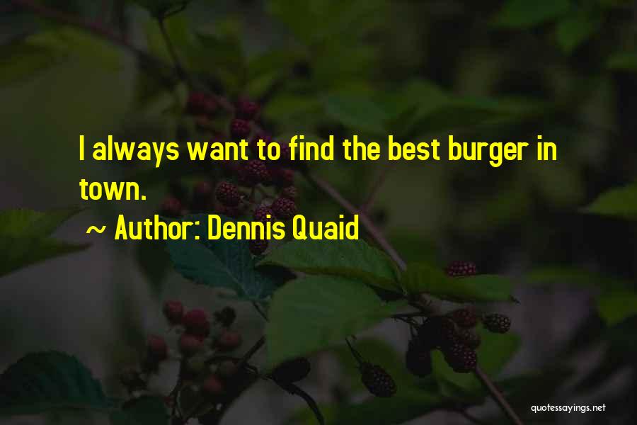 Dennis Quaid Quotes: I Always Want To Find The Best Burger In Town.