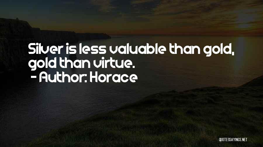 Horace Quotes: Silver Is Less Valuable Than Gold, Gold Than Virtue.