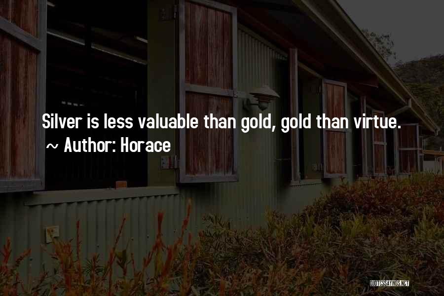 Horace Quotes: Silver Is Less Valuable Than Gold, Gold Than Virtue.