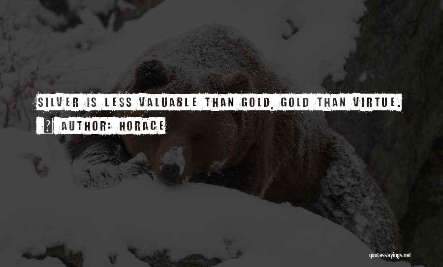 Horace Quotes: Silver Is Less Valuable Than Gold, Gold Than Virtue.