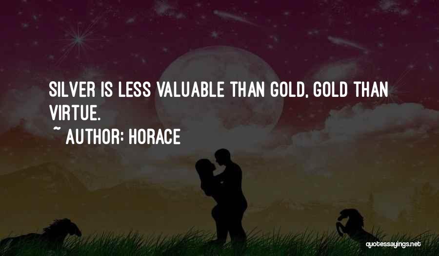 Horace Quotes: Silver Is Less Valuable Than Gold, Gold Than Virtue.