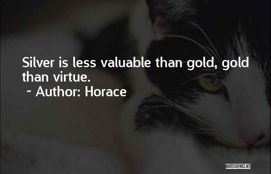 Horace Quotes: Silver Is Less Valuable Than Gold, Gold Than Virtue.