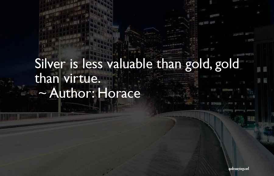 Horace Quotes: Silver Is Less Valuable Than Gold, Gold Than Virtue.