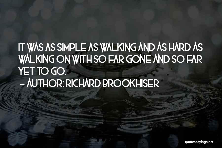 Richard Brookhiser Quotes: It Was As Simple As Walking And As Hard As Walking On With So Far Gone And So Far Yet