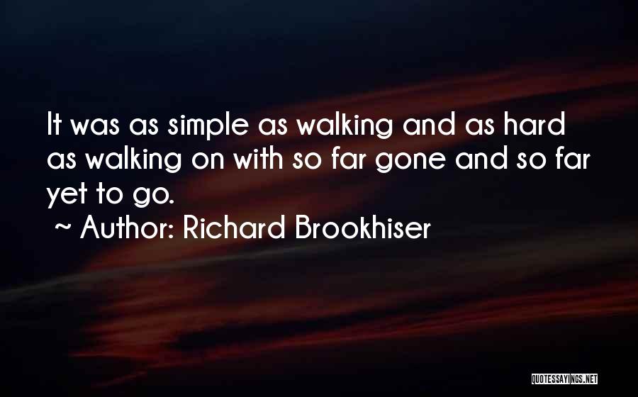 Richard Brookhiser Quotes: It Was As Simple As Walking And As Hard As Walking On With So Far Gone And So Far Yet