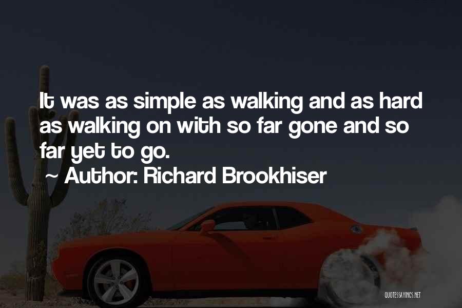 Richard Brookhiser Quotes: It Was As Simple As Walking And As Hard As Walking On With So Far Gone And So Far Yet