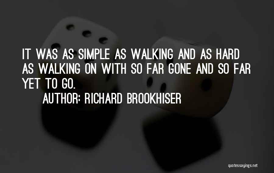 Richard Brookhiser Quotes: It Was As Simple As Walking And As Hard As Walking On With So Far Gone And So Far Yet
