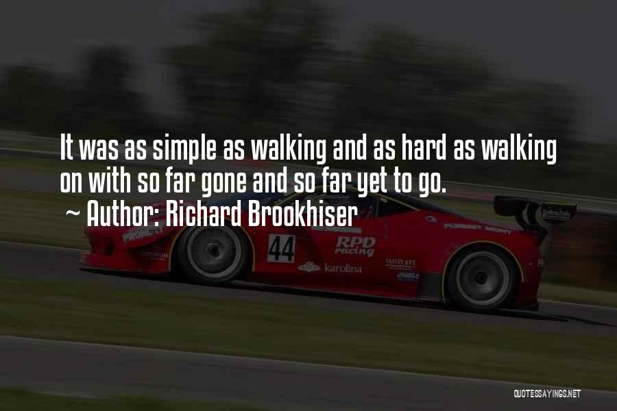 Richard Brookhiser Quotes: It Was As Simple As Walking And As Hard As Walking On With So Far Gone And So Far Yet