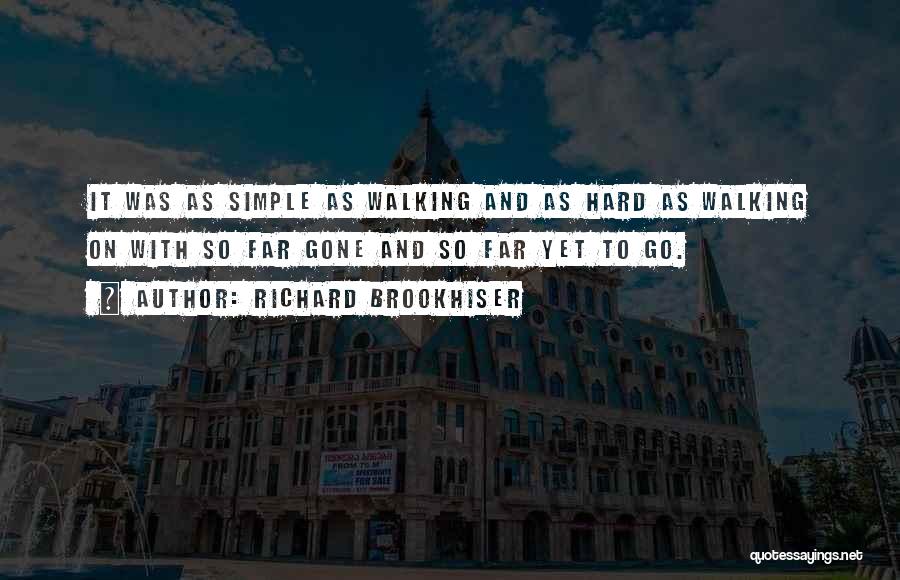 Richard Brookhiser Quotes: It Was As Simple As Walking And As Hard As Walking On With So Far Gone And So Far Yet