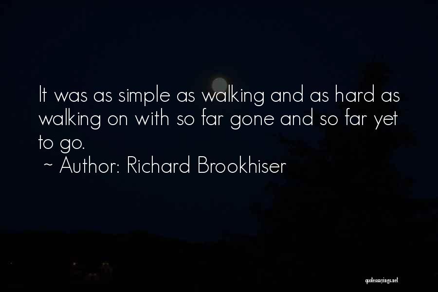 Richard Brookhiser Quotes: It Was As Simple As Walking And As Hard As Walking On With So Far Gone And So Far Yet