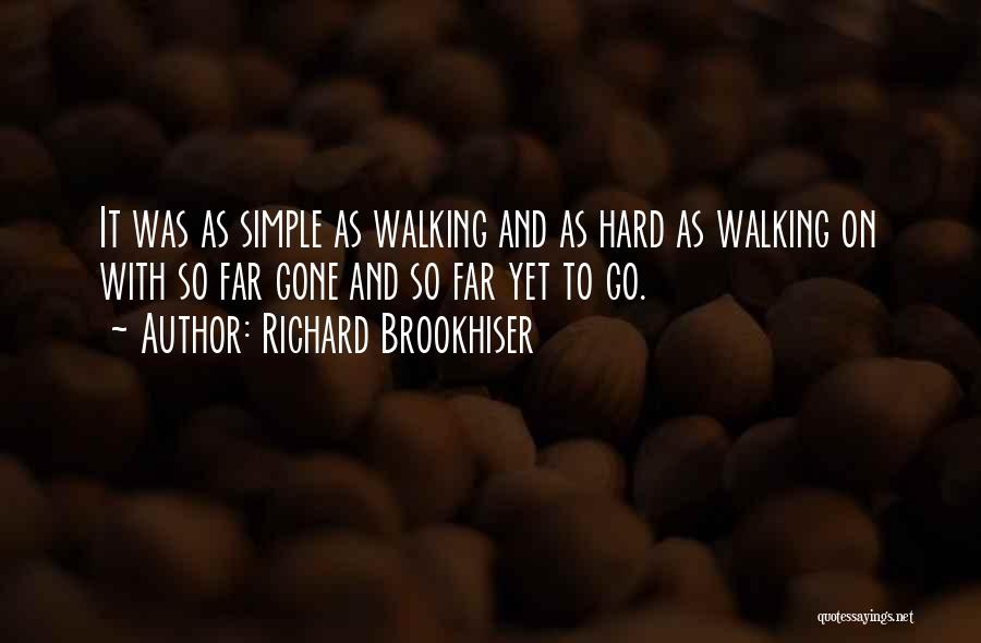 Richard Brookhiser Quotes: It Was As Simple As Walking And As Hard As Walking On With So Far Gone And So Far Yet