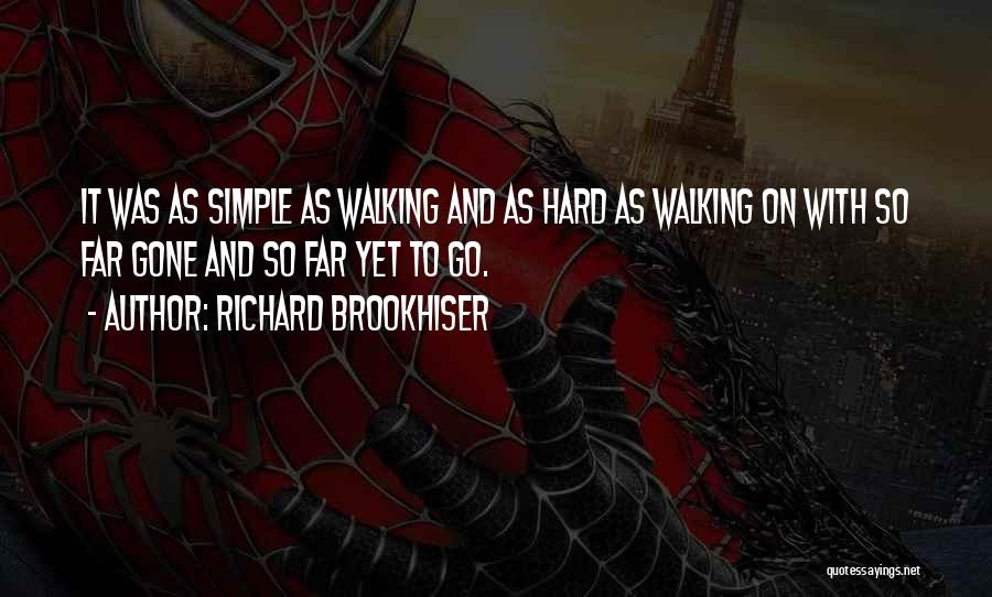 Richard Brookhiser Quotes: It Was As Simple As Walking And As Hard As Walking On With So Far Gone And So Far Yet