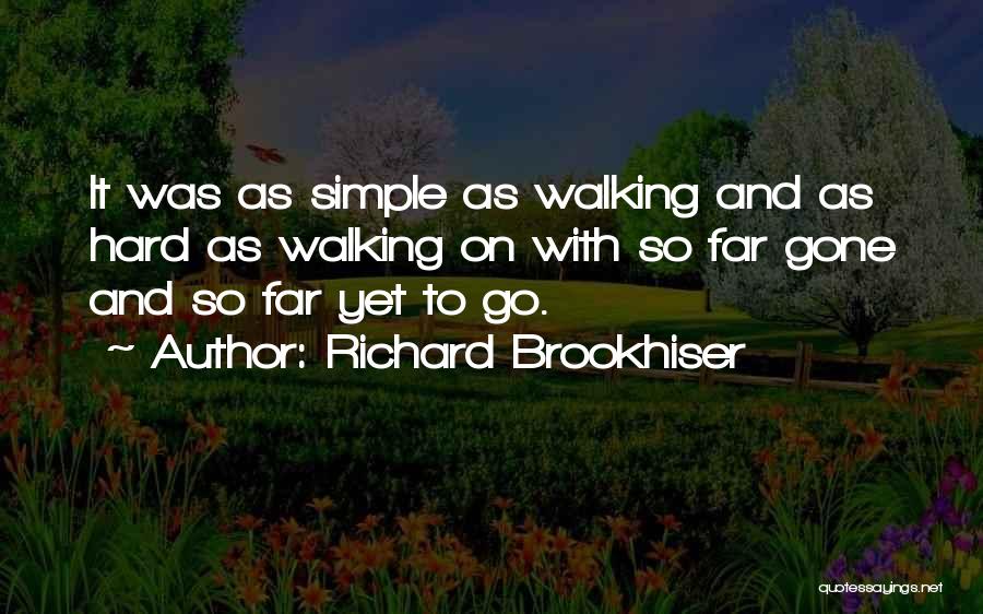 Richard Brookhiser Quotes: It Was As Simple As Walking And As Hard As Walking On With So Far Gone And So Far Yet