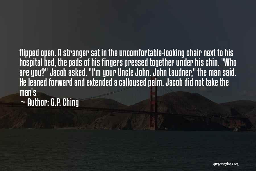 G.P. Ching Quotes: Flipped Open. A Stranger Sat In The Uncomfortable-looking Chair Next To His Hospital Bed, The Pads Of His Fingers Pressed