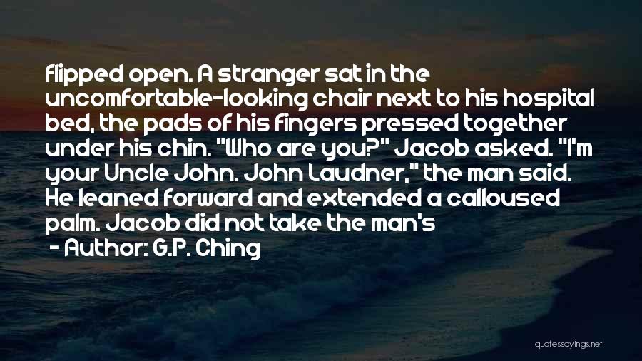 G.P. Ching Quotes: Flipped Open. A Stranger Sat In The Uncomfortable-looking Chair Next To His Hospital Bed, The Pads Of His Fingers Pressed