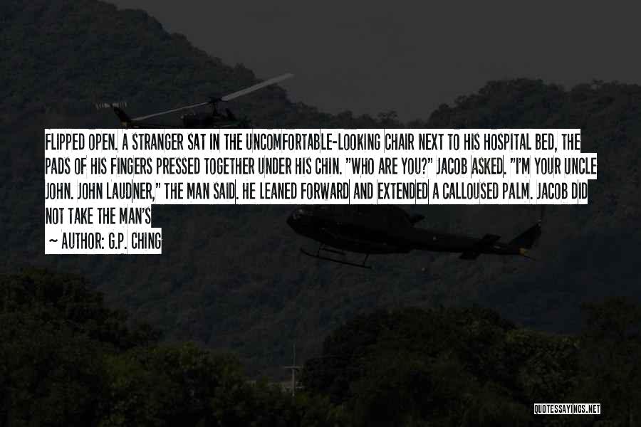 G.P. Ching Quotes: Flipped Open. A Stranger Sat In The Uncomfortable-looking Chair Next To His Hospital Bed, The Pads Of His Fingers Pressed