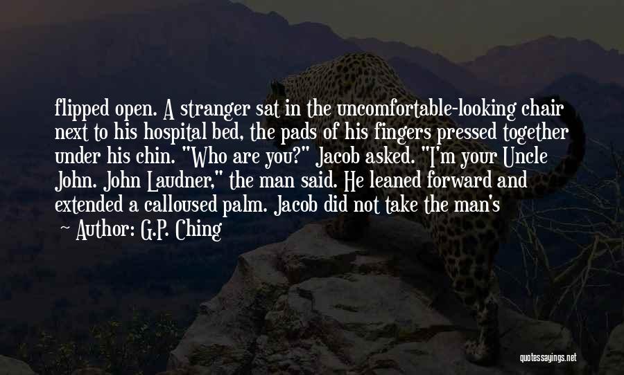 G.P. Ching Quotes: Flipped Open. A Stranger Sat In The Uncomfortable-looking Chair Next To His Hospital Bed, The Pads Of His Fingers Pressed