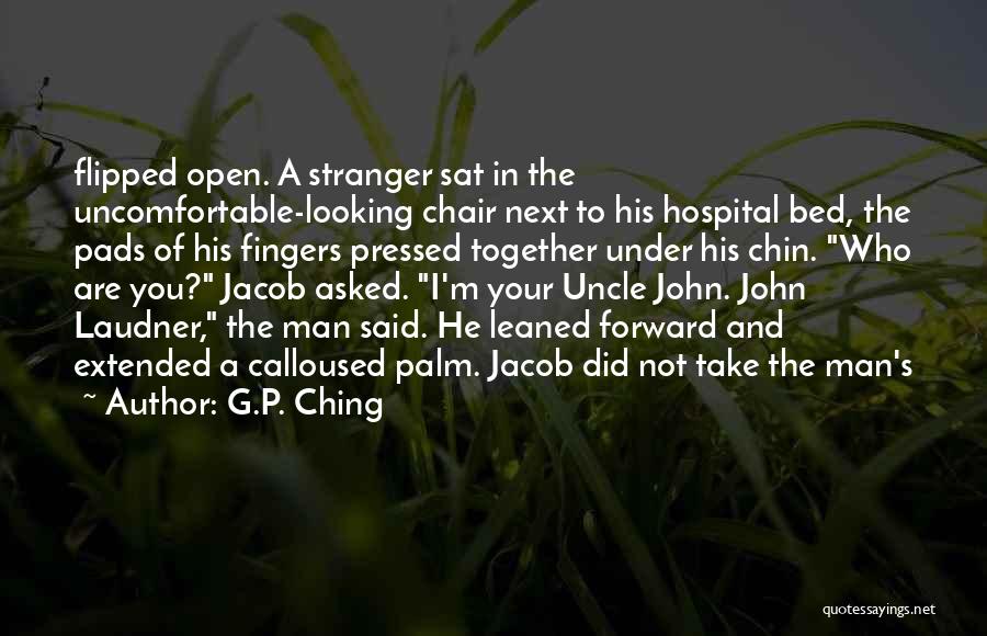 G.P. Ching Quotes: Flipped Open. A Stranger Sat In The Uncomfortable-looking Chair Next To His Hospital Bed, The Pads Of His Fingers Pressed