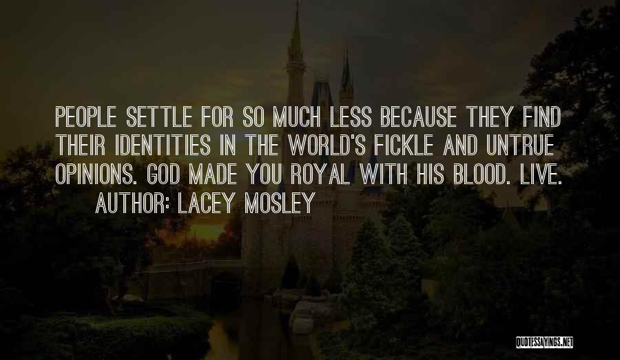 Lacey Mosley Quotes: People Settle For So Much Less Because They Find Their Identities In The World's Fickle And Untrue Opinions. God Made