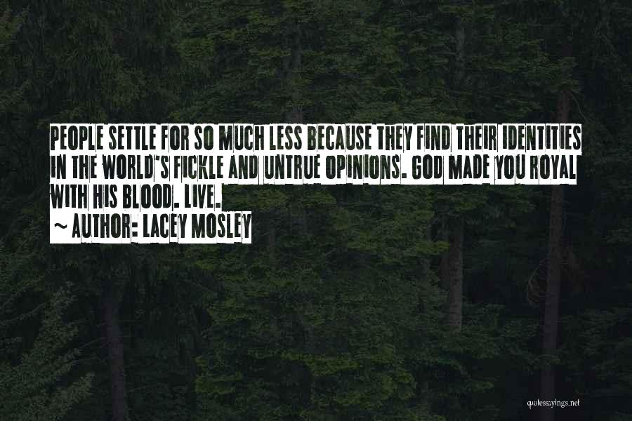 Lacey Mosley Quotes: People Settle For So Much Less Because They Find Their Identities In The World's Fickle And Untrue Opinions. God Made