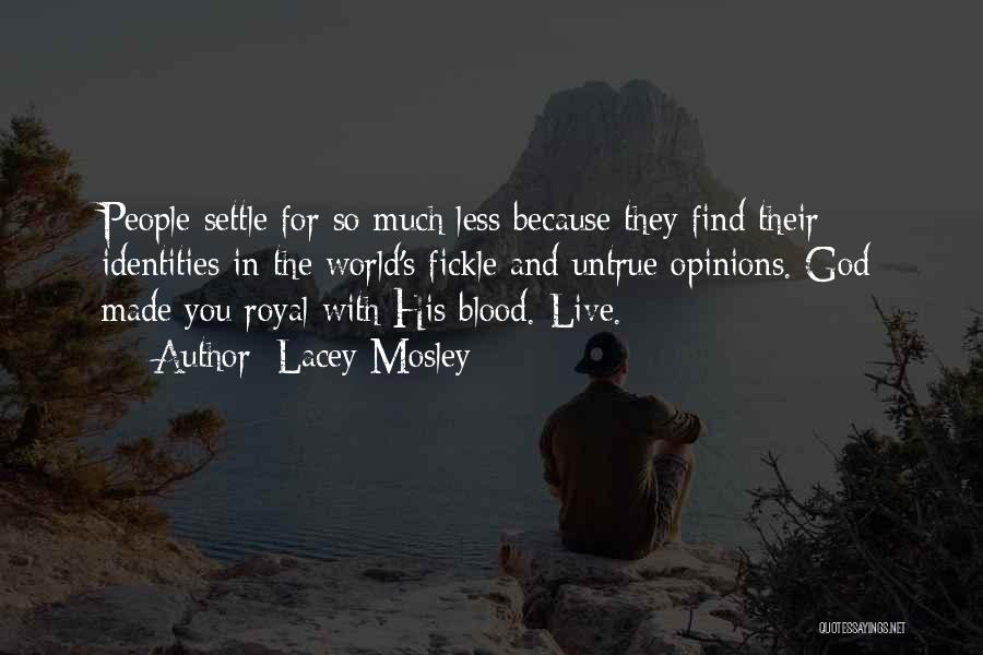 Lacey Mosley Quotes: People Settle For So Much Less Because They Find Their Identities In The World's Fickle And Untrue Opinions. God Made