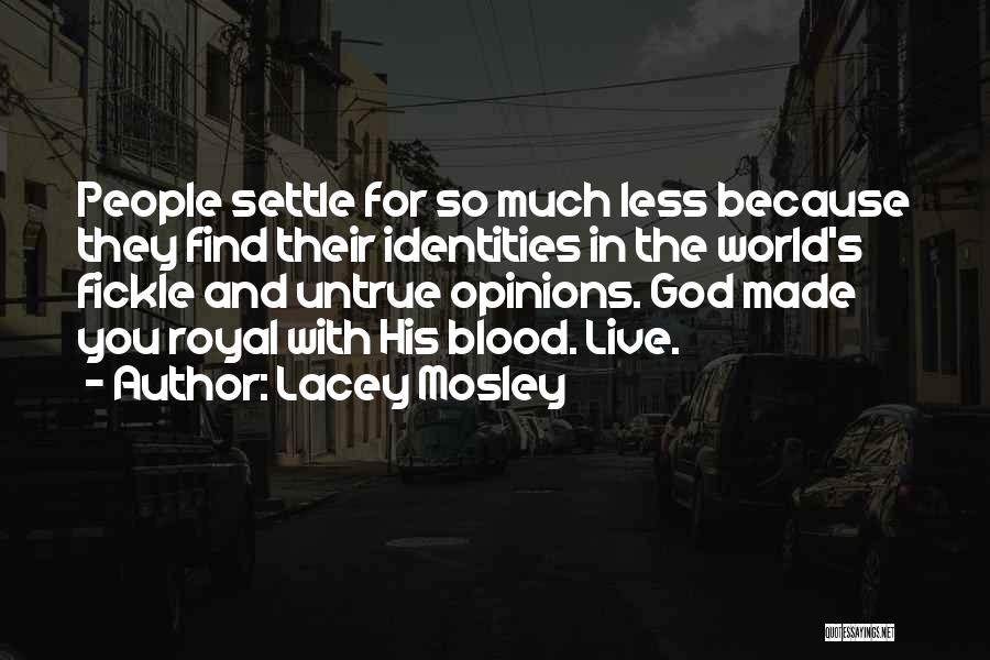 Lacey Mosley Quotes: People Settle For So Much Less Because They Find Their Identities In The World's Fickle And Untrue Opinions. God Made
