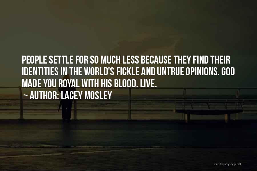 Lacey Mosley Quotes: People Settle For So Much Less Because They Find Their Identities In The World's Fickle And Untrue Opinions. God Made