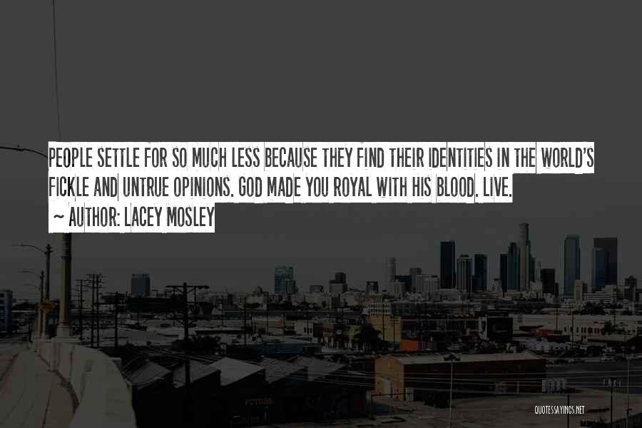Lacey Mosley Quotes: People Settle For So Much Less Because They Find Their Identities In The World's Fickle And Untrue Opinions. God Made