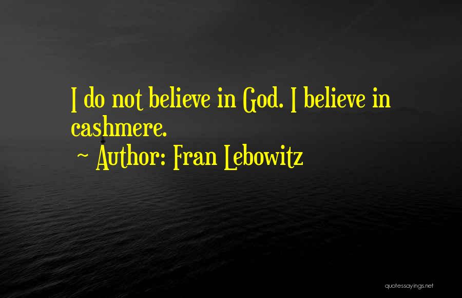 Fran Lebowitz Quotes: I Do Not Believe In God. I Believe In Cashmere.