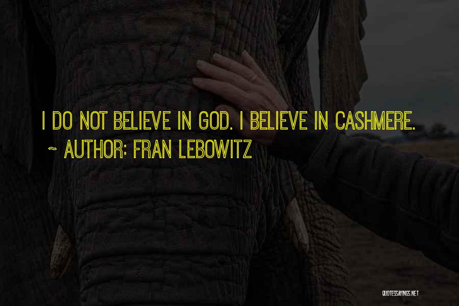 Fran Lebowitz Quotes: I Do Not Believe In God. I Believe In Cashmere.