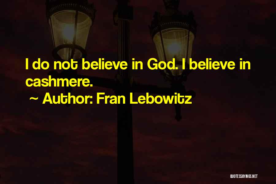 Fran Lebowitz Quotes: I Do Not Believe In God. I Believe In Cashmere.