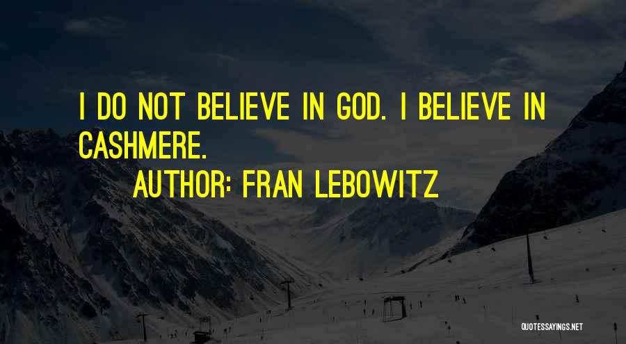 Fran Lebowitz Quotes: I Do Not Believe In God. I Believe In Cashmere.